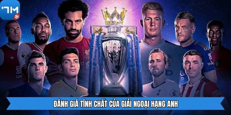 Đánh giá tính chất của giải Ngoại Hạng Anh