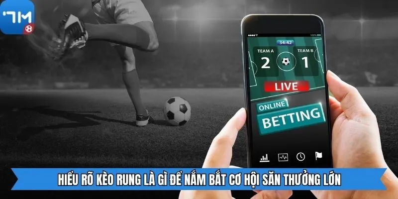 Hiểu rõ kèo rung là gì để nắm bắt cơ hội săn thưởng lớn