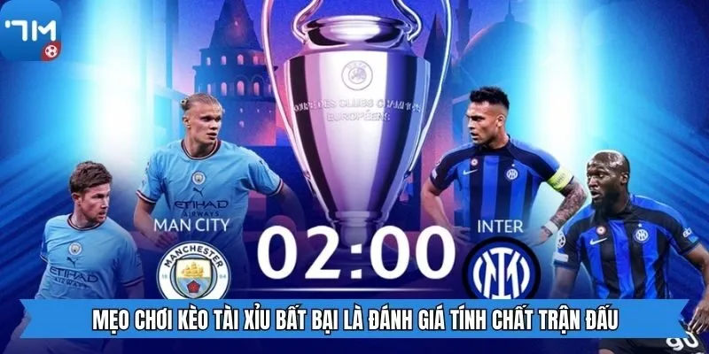 Mẹo chơi kèo tài xỉu bất bại là đánh giá tính chất trận đấu