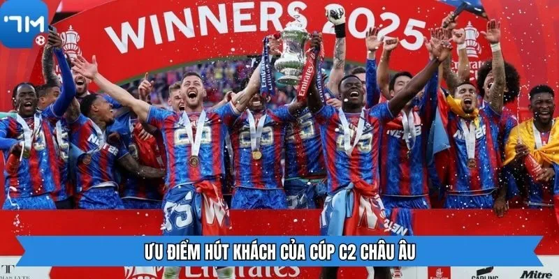 Ưu điểm hút khách của cúp C2 Châu Âu