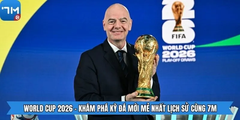 World Cup 2026 - Khám Phá Kỳ Đá Mới Mẻ Nhất Lịch Sử Cùng 7m